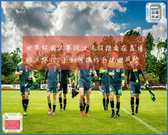 世界杯淘汰赛投注流程指南在靠谱的买球app上如何操作和规避风险