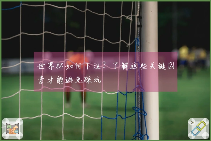 世界杯如何下注？了解这些关键因素才能避免踩坑